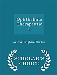 Ophthalmic Therapeutics - Scholars Choice Edition (Paperback)
