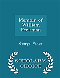 Memoir of William Feckman - Scholars Choice Edition (Paperback)