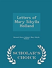 Letters of Mary Sibylla Holland - Scholars Choice Edition (Paperback)