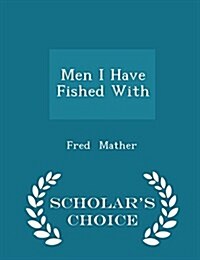 Men I Have Fished with - Scholars Choice Edition (Paperback)