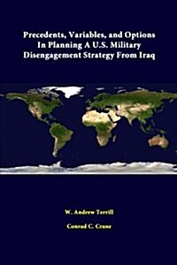 Precedents, Variables, and Options in Planning A U.S. Military Disengagement Strategy from Iraq (Paperback)