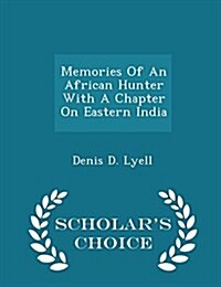 Memories of an African Hunter with a Chapter on Eastern India - Scholars Choice Edition (Paperback)