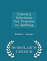 Literary Selections for Practice in Spelling - Scholars Choice Edition (Paperback)