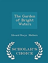The Garden of Bright Waters - Scholars Choice Edition (Paperback)