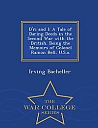 DRi and I: A Tale of Daring Deeds in the Second War with the British. Being the Memoirs of Colonel Ramon Bell, U.S.A. - War Colle (Paperback)