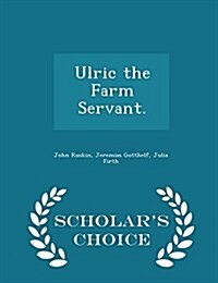 Ulric the Farm Servant. - Scholars Choice Edition (Paperback)