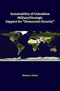 Sustainability Of Colombian Military/strategic Support For Democratic Security (Paperback)