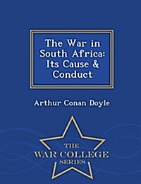 The War in South Africa: Its Cause & Conduct - War College Series (Paperback)