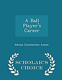A Ball Players Career - Scholars Choice Edition (Paperback)