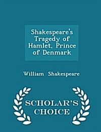 Shakespeares Tragedy of Hamlet, Prince of Denmark - Scholars Choice Edition (Paperback)