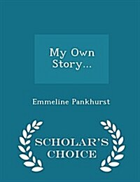 My Own Story... - Scholars Choice Edition (Paperback)