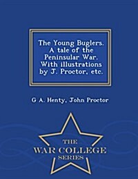 The Young Buglers. a Tale of the Peninsular War. with Illustrations by J. Proctor, Etc. - War College Series (Paperback)
