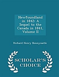 Newfoundland in 1842: A Sequel to the Canada in 1841, Volume II - Scholars Choice Edition (Paperback)
