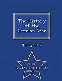 The History of the Grecian War - War College Series (Paperback)