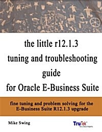 The Little R12.1.3 Upgrade Tuning and Troubleshooting Guide for Oracle E-Business Suite (Paperback)