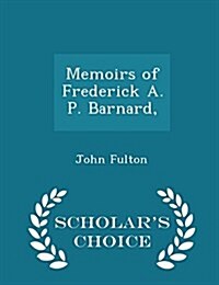 Memoirs of Frederick A. P. Barnard, - Scholars Choice Edition (Paperback)