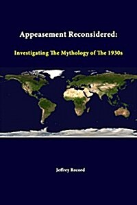 Appeasement Reconsidered: Investigating the Mythology of the 1930s (Paperback)