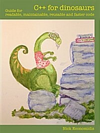 C++ for dinosaurs: Guide for readable, maintainable, reusable and faster code (Paperback)