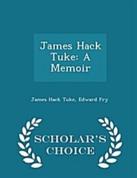 James Hack Tuke: A Memoir - Scholars Choice Edition (Paperback)