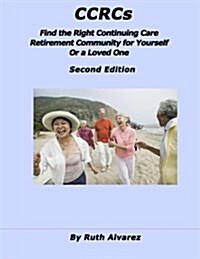 Ccrcs: Find the Right Continuing Care Retirement Community (Ccrc) for Yourself or a Loved One: What You Need to Know about Co (Paperback)