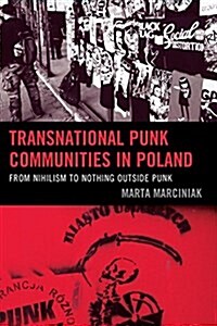 Transnational Punk Communities in Poland: From Nihilism to Nothing Outside Punk (Hardcover)