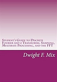 Students Guide to Discrete Fourier and Z Transforms. Sampling, Multirate Processing, and the FFT (Paperback)