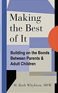 Making the Best of It: Building on the Bonds Between Parents and Adult Children (Paperback)