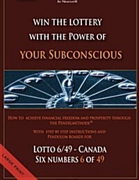 Win the Lottery with the Power of Your Subconscious - Lottery - 6/49 - Canada: How to Achieve Financial Freedom and Prosperity Through the Pendelmetho (Paperback)