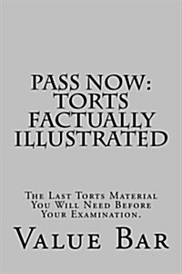 Pass Now: Torts Factually Illustrated: The Last Torts Material You Will Need Before Your Examination. (Paperback)
