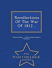 Recollections of the War of 1812... - War College Series (Paperback)