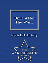 Dixie After the War... - War College Series (Paperback)