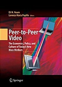 Peer-To-Peer Video: The Economics, Policy, and Culture of Todays New Mass Medium (Paperback)