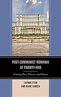 Post-Communist Romania at Twenty-Five: Linking Past, Present, and Future (Hardcover)