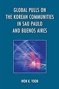 Global Pulls on the Korean Communities in Sao Paulo and Buenos Aires (Hardcover)