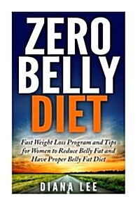 Zero Belly Diet: Fast Weight Loss Program and Tips for Women to Reduce Belly Fat and Have Proper Belly Fat Diet (Paperback)