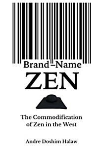 Brand-Name Zen: The Commodification of Zen in the West (Paperback)