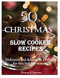 50 Christmas Slow Cooker Recipes: Delicious and Delectable Dishes for This Holida (Paperback)