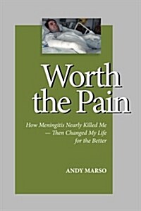 Worth the Pain: How Meningitis Nearly Killed Me - Then Changed My Life for the Better (Paperback)