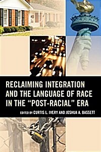 Reclaiming Integration and the Language of Race in the Post-Racial Era (Hardcover)