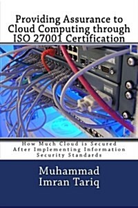 Providing Assurance to Cloud Computing Through ISO 27001 Certification: How Much Cloud Is Secured After Implementing Information Security Standards (Paperback)
