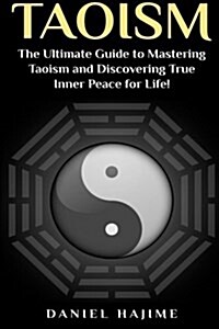 Taoism: The Ultimate Guide to Mastering Taoism and Discovering True Inner Peace for Life! (Paperback)