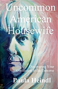 Uncommon American Housewife: Finding Your Connection to the Universe (Paperback)