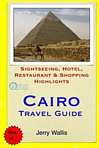 Cairo Travel Guide: Sightseeing, Hotel, Restaurant & Shopping Highlights (Paperback)