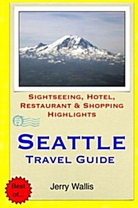 Seattle Travel Guide: Sightseeing, Hotel, Restaurant & Shopping Highlights (Paperback)