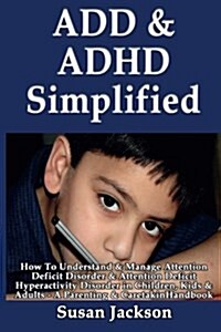 Add & ADHD Simplified: How to Understand & Manage Attention Deficit Disorder & Attention Deficit Hyperactivity Disorder in Children, Kids & a (Paperback)