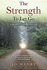 The Strength to Let Go: A Mothers Journey Through Her Sons Addiction (Paperback)