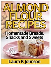 Almond Flour Recipes: Homemade Breads, Snacks and Sweets (Paperback)