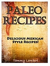 Paleo Recipes: Delicious Mexican Style Recipes! (Paperback)