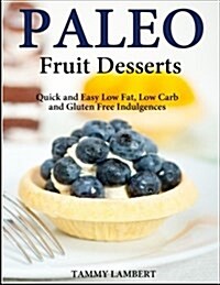Paleo Fruit Desserts: Quick and Easy Low Fat, Low Carb and Gluten Free Indulgenc (Paperback)