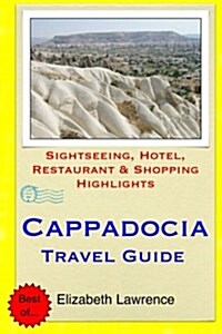 Cappadocia Travel Guide: Sightseeing, Hotel, Restaurant & Shopping Highlights (Paperback)
